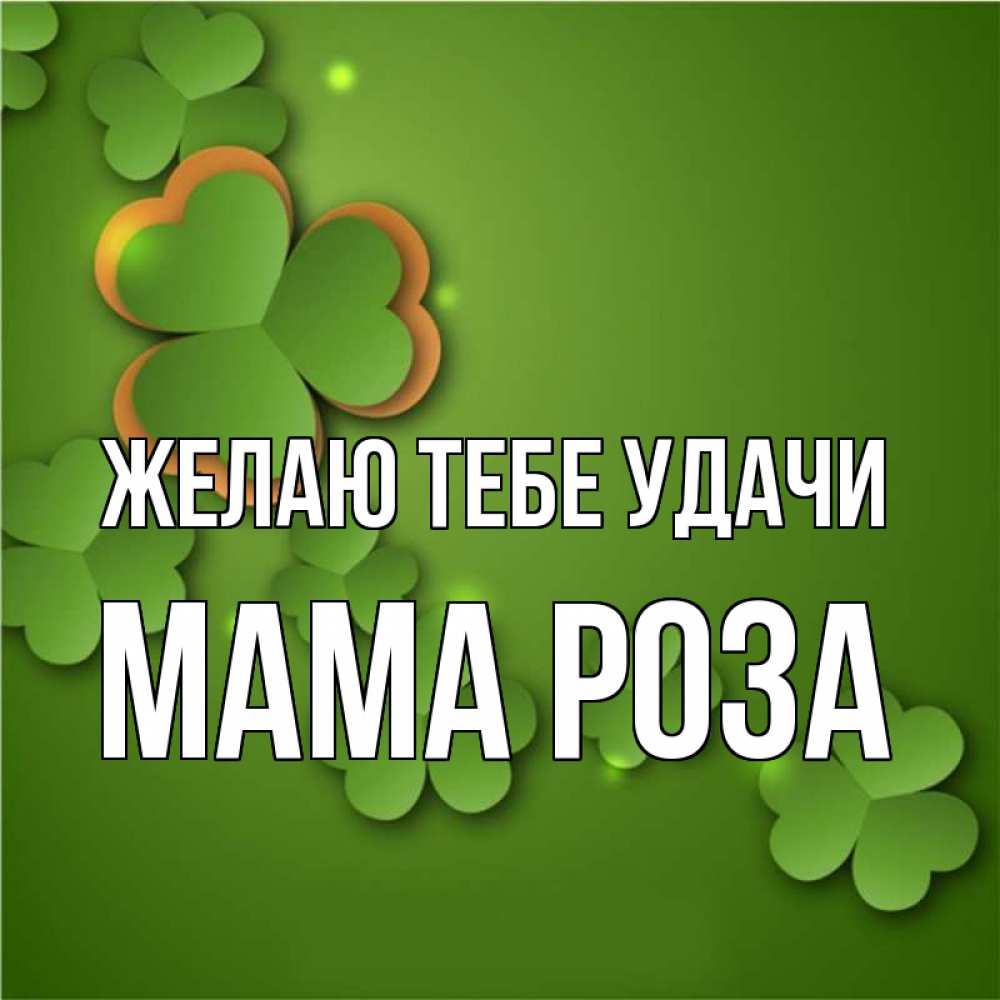 Открытка на каждый день с именем, Мама-Роза Желаю тебе удачи много трехлистных листочков клевера Прикольная открытка с пожеланием онлайн скачать бесплатно 