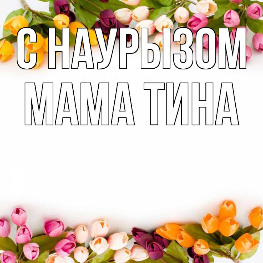 Открытка на каждый день с именем, Мама-Тина С наурызом весна март Прикольная открытка с пожеланием онлайн скачать бесплатно 