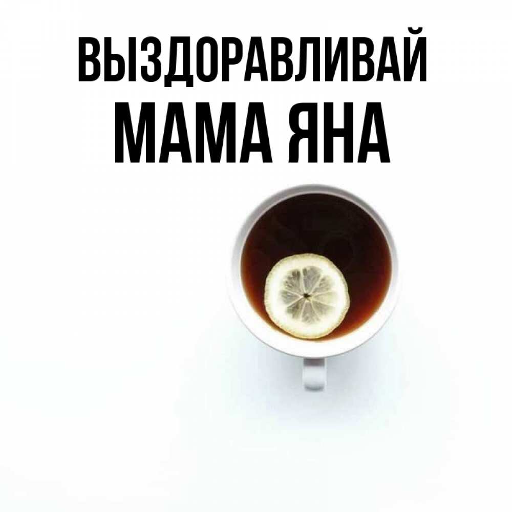 Открытка на каждый день с именем, Мама-Яна Выздоравливай простая открытка Прикольная открытка с пожеланием онлайн скачать бесплатно 