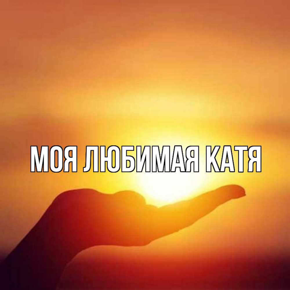 Открытка на каждый день с именем, Моя-любимая-Катя Главная закат Прикольная открытка с пожеланием онлайн скачать бесплатно 