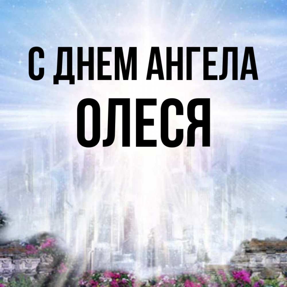 Открытка на каждый день с именем, Олеся С днем ангела небесный свет Прикольная открытка с пожеланием онлайн скачать бесплатно 
