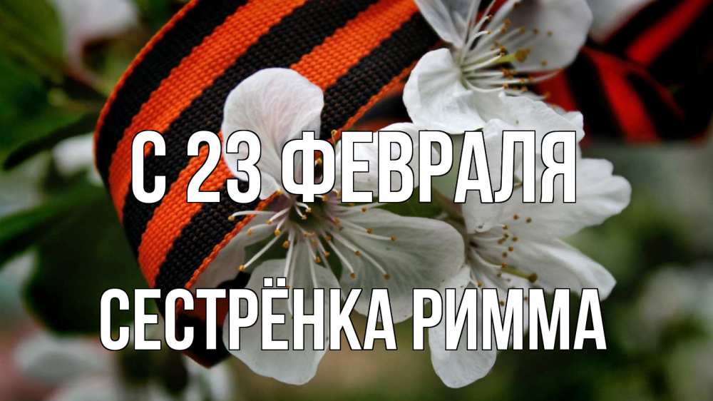 Открытка на каждый день с именем, Сестрёнка-Римма С 23 февраля 23 февраля Прикольная открытка с пожеланием онлайн скачать бесплатно 