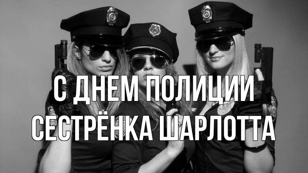 Открытка на каждый день с именем, Сестрёнка-Шарлотта С днем полиции полиция девушки Прикольная открытка с пожеланием онлайн скачать бесплатно 