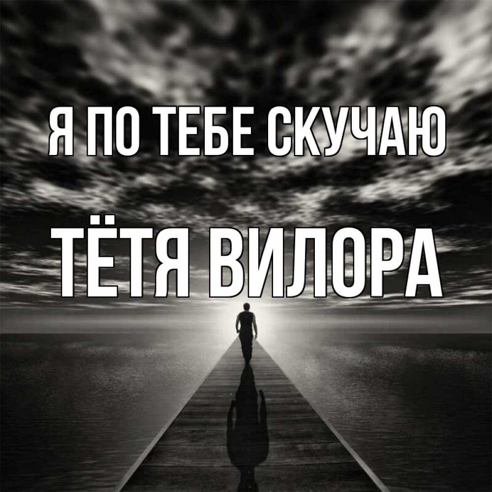 Открытка на каждый день с именем, Тётя-Вилора Я по тебе скучаю к тебе Прикольная открытка с пожеланием онлайн скачать бесплатно 