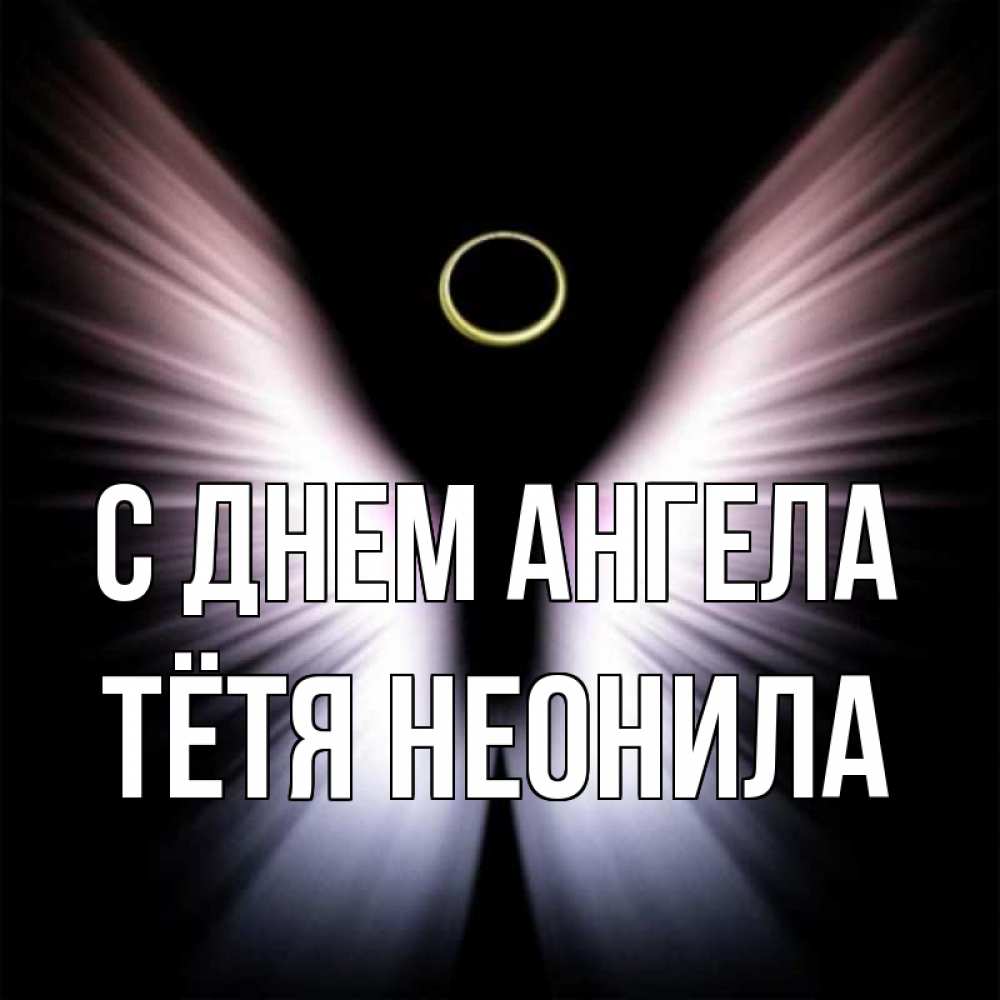 Открытка на каждый день с именем, Тётя-Неонила С днем ангела ангел из света Прикольная открытка с пожеланием онлайн скачать бесплатно 