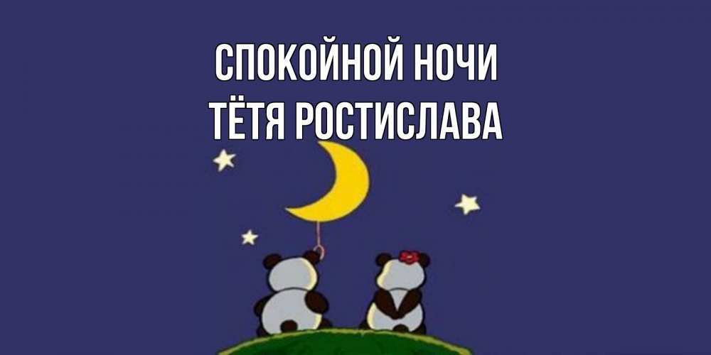Открытка на каждый день с именем, Тётя-Ростислава Спокойной ночи открытка с пожеланиями хорошо выспаться Прикольная открытка с пожеланием онлайн скачать бесплатно 