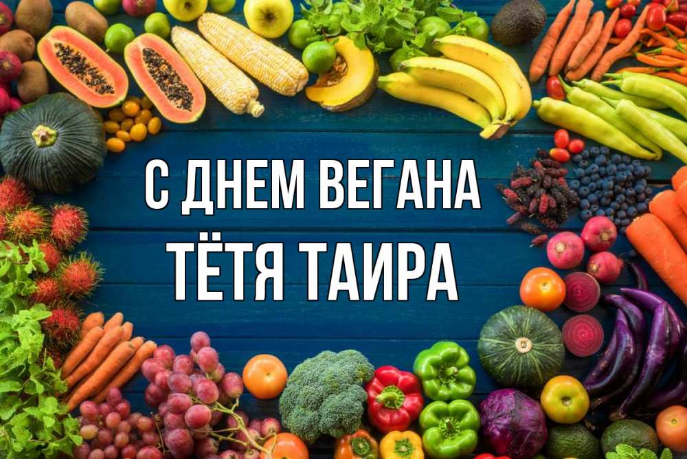 Открытка на каждый день с именем, Тётя-Таира С днем вегана день вегана Прикольная открытка с пожеланием онлайн скачать бесплатно 