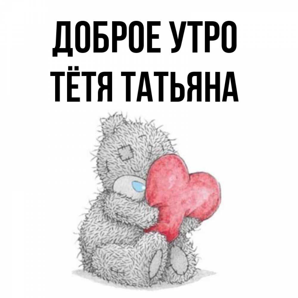 Открытка на каждый день с именем, Тётя-Татьяна Доброе утро плюшевые игрушки Прикольная открытка с пожеланием онлайн скачать бесплатно 