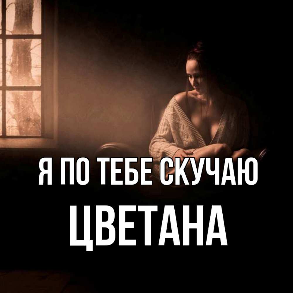 Открытка на каждый день с именем, Цветана Я по тебе скучаю приходи в гости ко мне Прикольная открытка с пожеланием онлайн скачать бесплатно 