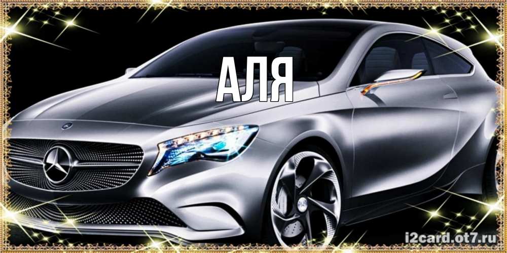 Открытка на каждый день с именем, Аля Главная машина мерседес супер класс Прикольная открытка с пожеланием онлайн скачать бесплатно 
