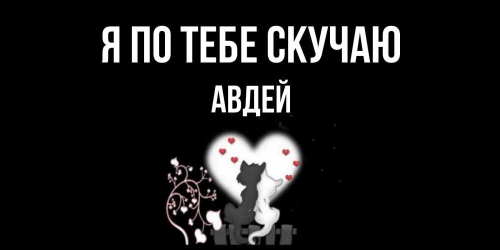 Открытка на каждый день с именем, Авдей Я по тебе скучаю коты Прикольная открытка с пожеланием онлайн скачать бесплатно 