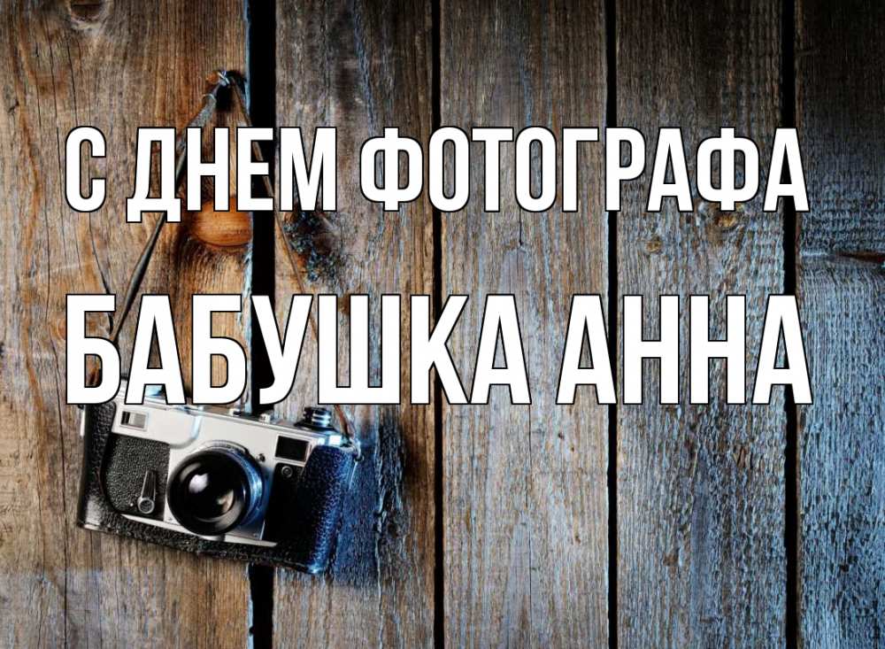 Открытка на каждый день с именем, Бабушка-Анна С днем фотографа с днем фотографа Прикольная открытка с пожеланием онлайн скачать бесплатно 