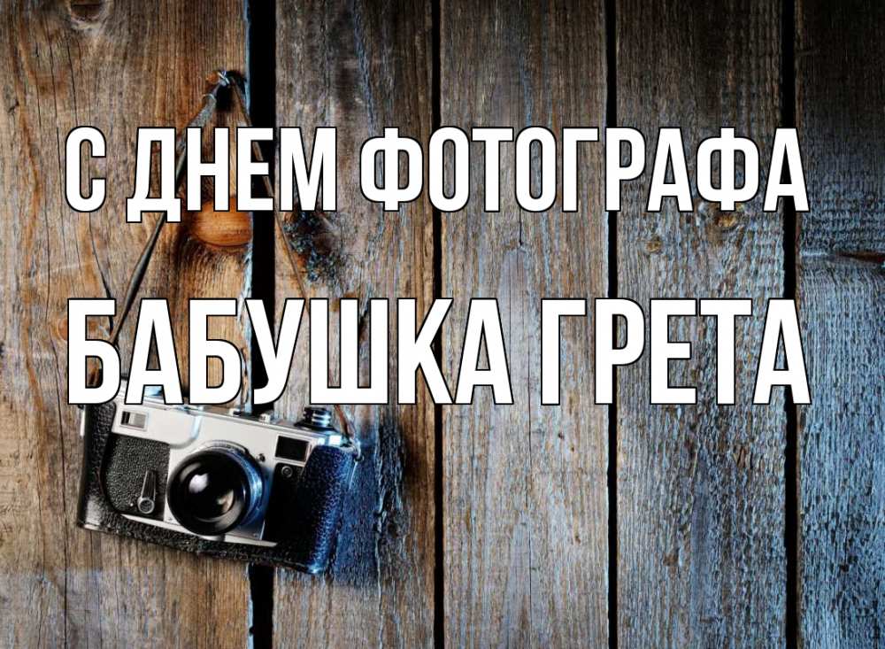 Открытка на каждый день с именем, Бабушка-Грета С днем фотографа с днем фотографа Прикольная открытка с пожеланием онлайн скачать бесплатно 