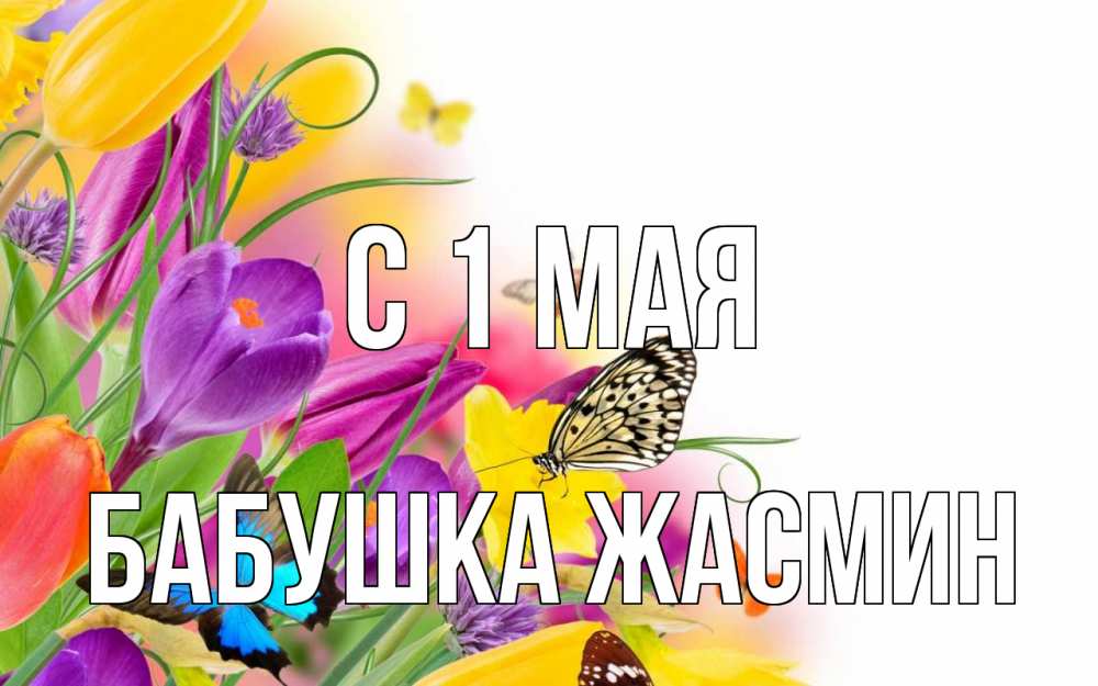 Открытка на каждый день с именем, Бабушка-Жасмин С 1 мая С 1 мая Прикольная открытка с пожеланием онлайн скачать бесплатно 