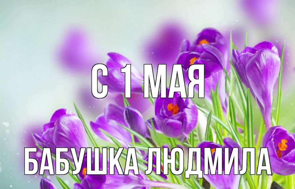 Открытка на каждый день с именем, Бабушка-Людмила С 1 мая 1 мая Прикольная открытка с пожеланием онлайн скачать бесплатно 