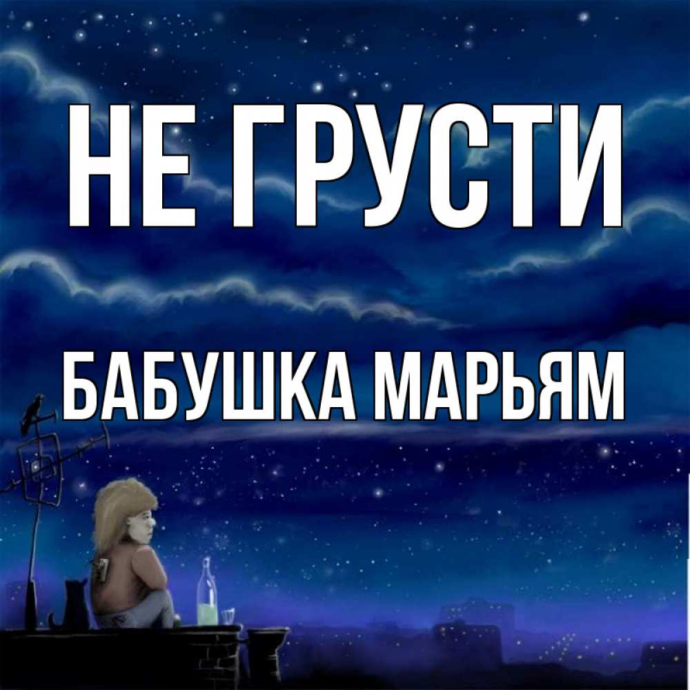 Открытка на каждый день с именем, Бабушка-Марьям Не грусти город с крыши Прикольная открытка с пожеланием онлайн скачать бесплатно 