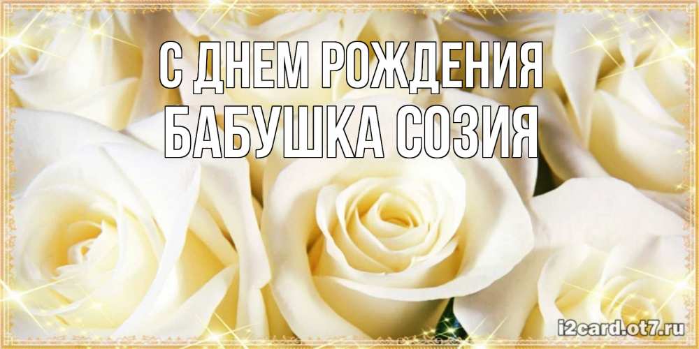Открытка на каждый день с именем, Бабушка-Созия С днем рождения розочки белого цвета на открытке Прикольная открытка с пожеланием онлайн скачать бесплатно 