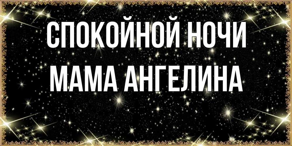 Открытка на каждый день с именем, Мама-Ангелина Спокойной ночи засыпаем под звездами Прикольная открытка с пожеланием онлайн скачать бесплатно 