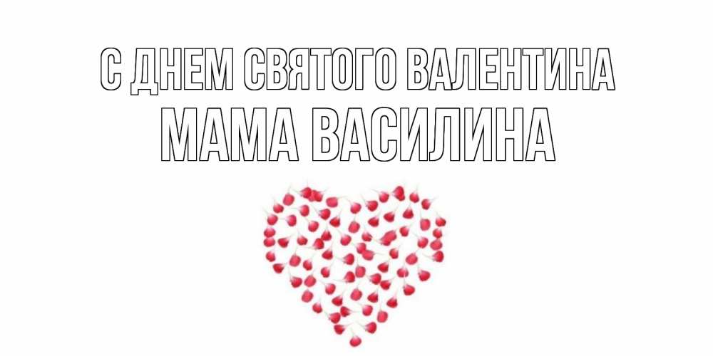 Открытка на каждый день с именем, Мама-Василина С днем Святого Валентина сердечко для любимой Прикольная открытка с пожеланием онлайн скачать бесплатно 