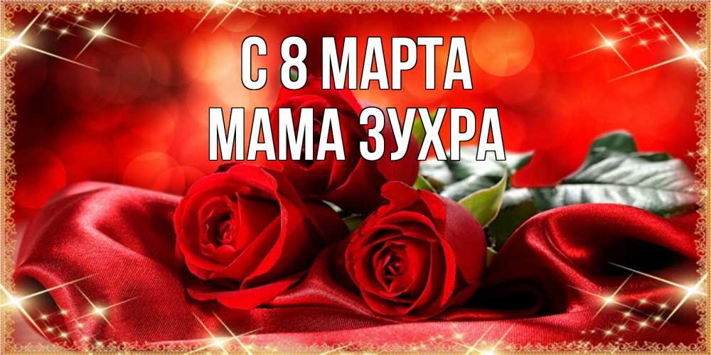 Открытка на каждый день с именем, Мама-Зухра С 8 МАРТА открытка красного цвета с розами на 8 марта Прикольная открытка с пожеланием онлайн скачать бесплатно 