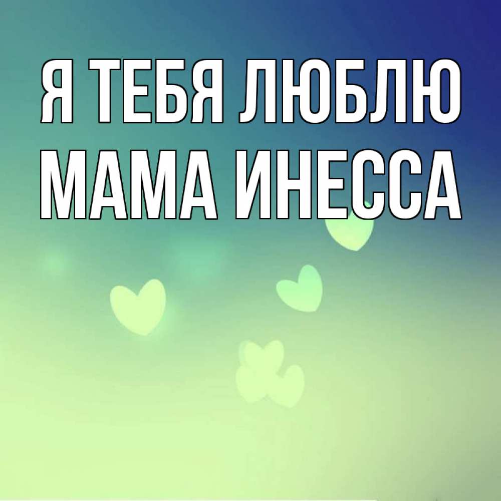 Открытка на каждый день с именем, Мама-Инесса Я тебя люблю градиент синий Прикольная открытка с пожеланием онлайн скачать бесплатно 