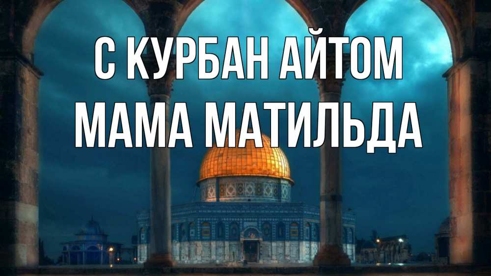Открытка на каждый день с именем, Мама-Матильда С курбан айтом Мечеть Прикольная открытка с пожеланием онлайн скачать бесплатно 