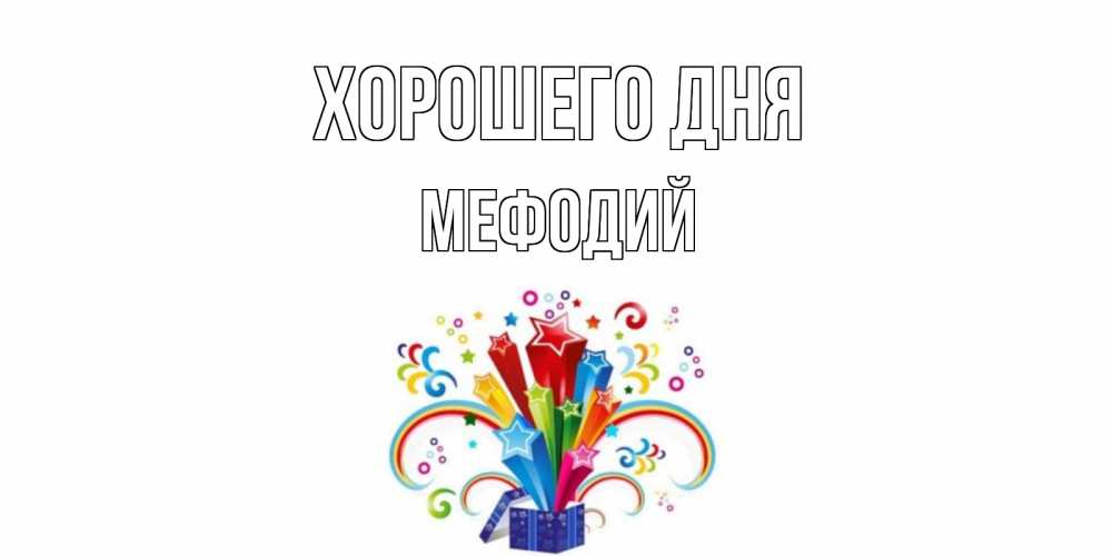 Открытка на каждый день с именем, Мефодий Хорошего дня праздник Прикольная открытка с пожеланием онлайн скачать бесплатно 