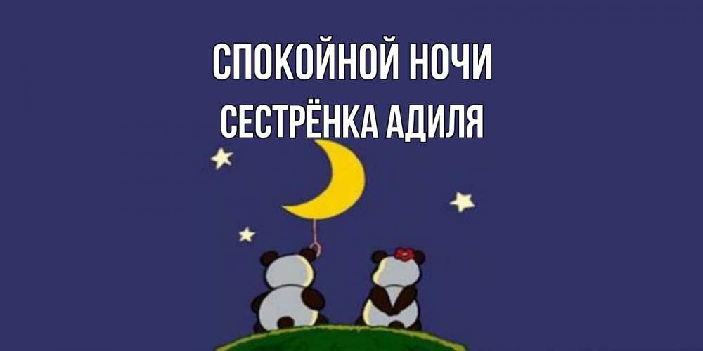 Открытка на каждый день с именем, Сестрёнка-Адиля Спокойной ночи открытка с пожеланиями хорошо выспаться Прикольная открытка с пожеланием онлайн скачать бесплатно 