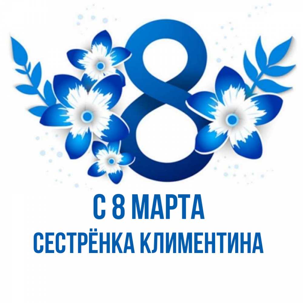 Открытка на каждый день с именем, Сестрёнка-Климентина С 8 МАРТА цветы Прикольная открытка с пожеланием онлайн скачать бесплатно 