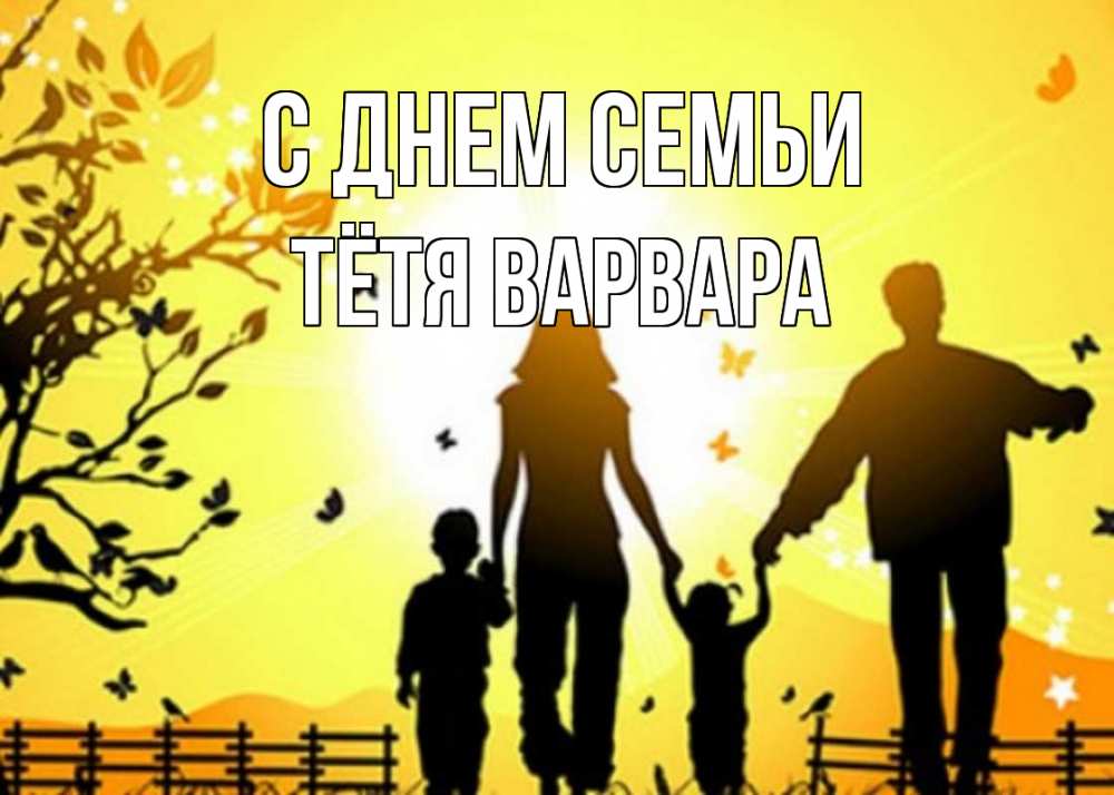 Открытка на каждый день с именем, Тётя-Варвара С днем семьи семья, тени Прикольная открытка с пожеланием онлайн скачать бесплатно 
