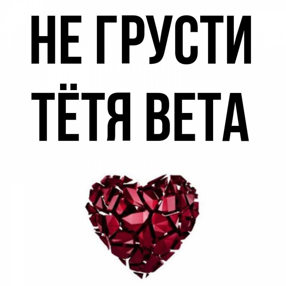 Открытка на каждый день с именем, Тётя-Вета Не грусти рубиновое сердечко Прикольная открытка с пожеланием онлайн скачать бесплатно 