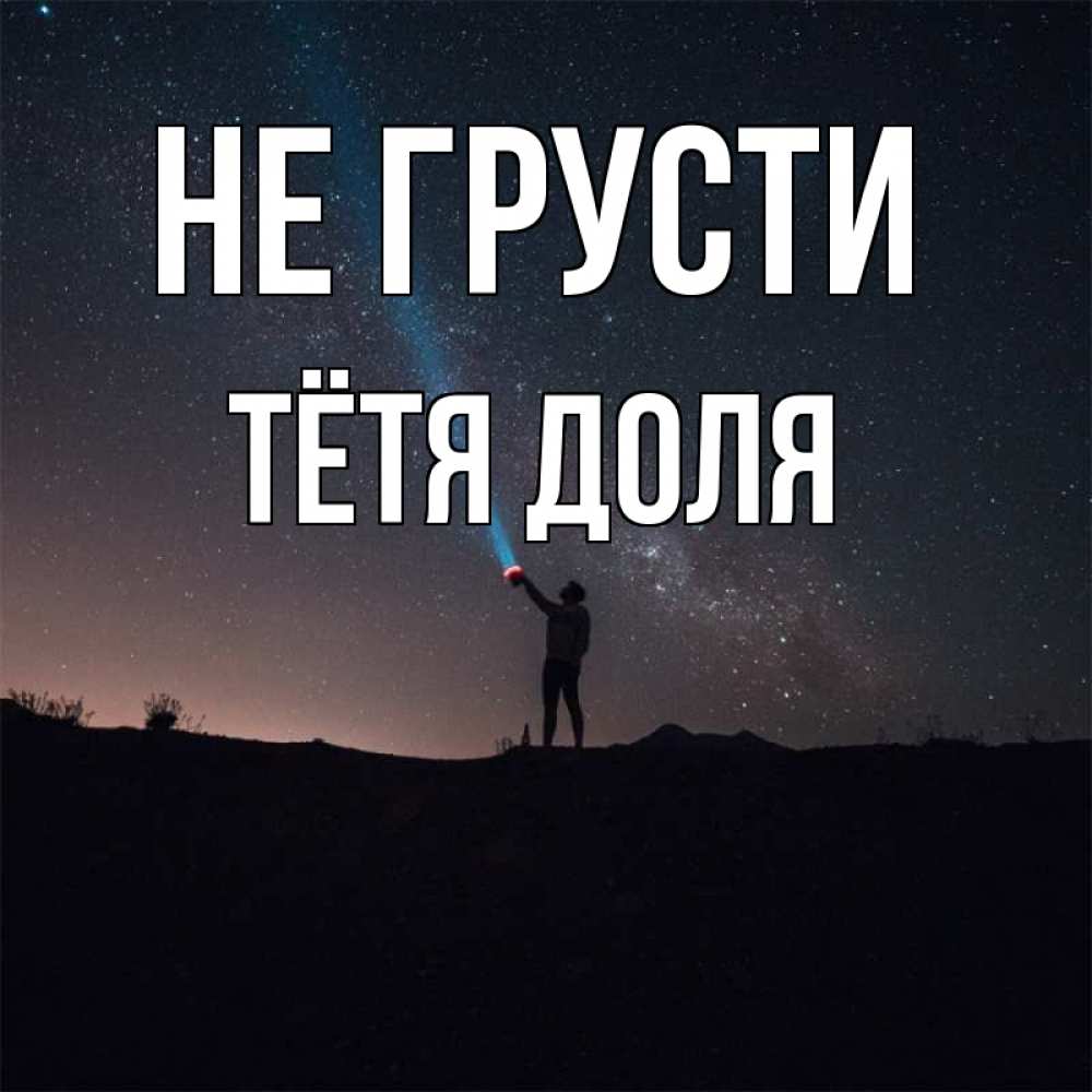Открытка на каждый день с именем, Тётя-Доля Не грусти луч света и млечный путь Прикольная открытка с пожеланием онлайн скачать бесплатно 
