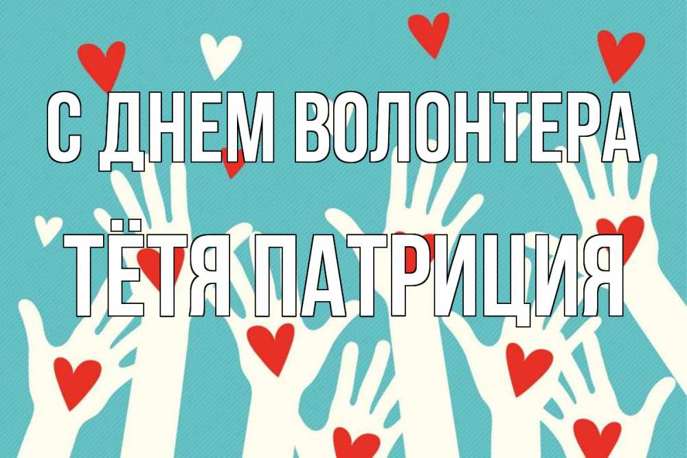 Открытка на каждый день с именем, Тётя-Патриция С днем волонтера с днем волонтера Прикольная открытка с пожеланием онлайн скачать бесплатно 