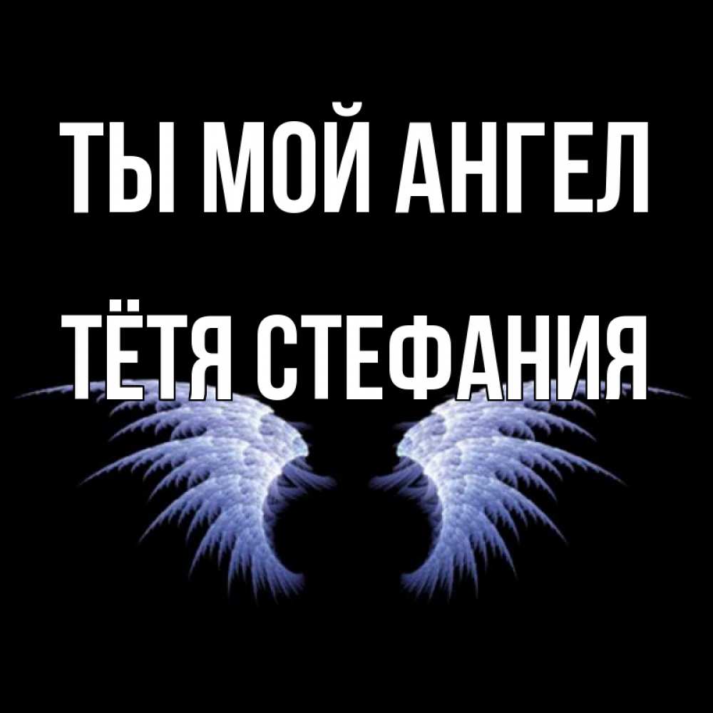 Открытка на каждый день с именем, Тётя-Стефания Ты мой ангел ангельские крылья на черном фоне Прикольная открытка с пожеланием онлайн скачать бесплатно 