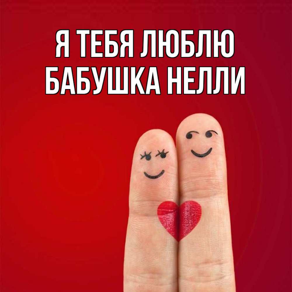 Открытка на каждый день с именем, Бабушка-Нелли Я тебя люблю одно целое Прикольная открытка с пожеланием онлайн скачать бесплатно 