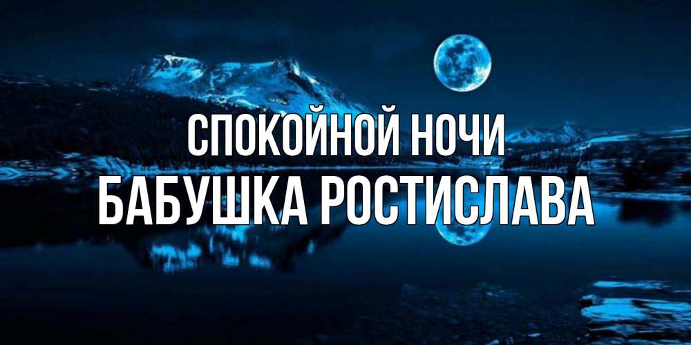 Открытка на каждый день с именем, Бабушка-Ростислава Спокойной ночи луна, озеро, горы Прикольная открытка с пожеланием онлайн скачать бесплатно 