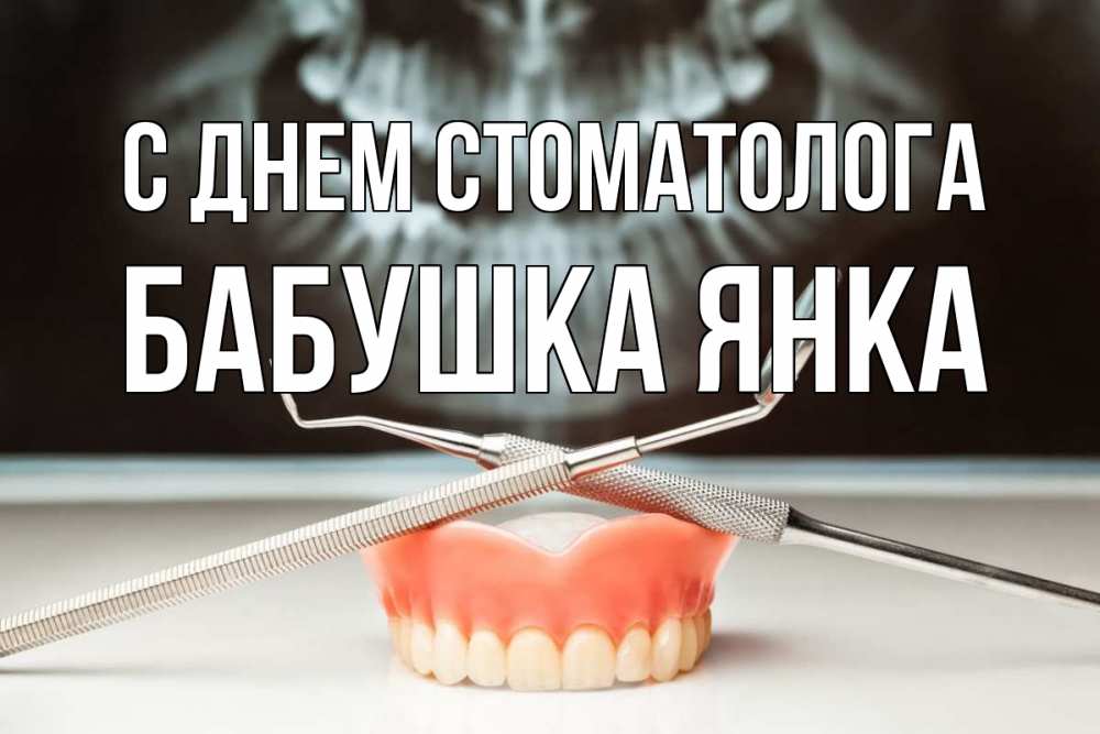 Открытка на каждый день с именем, Бабушка-Янка С днем стоматолога с днем стоматолога Прикольная открытка с пожеланием онлайн скачать бесплатно 