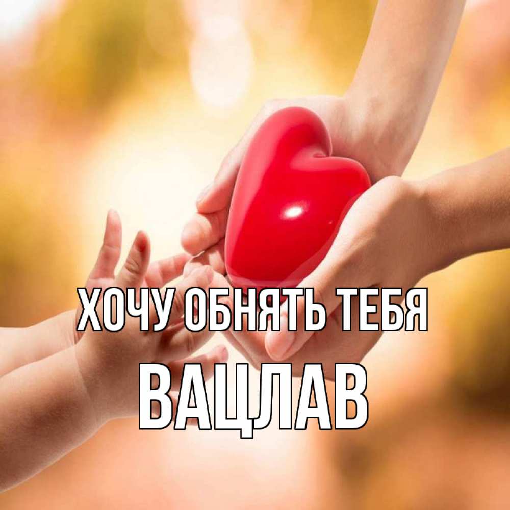Открытка на каждый день с именем, Вацлав Хочу обнять тебя мама и малыш Прикольная открытка с пожеланием онлайн скачать бесплатно 