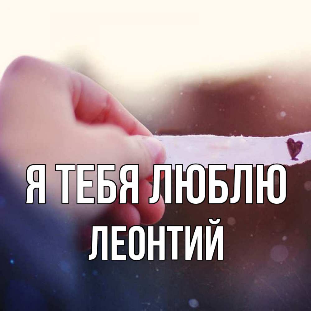 Открытка на каждый день с именем, Леонтий Я тебя люблю для тебя Прикольная открытка с пожеланием онлайн скачать бесплатно 