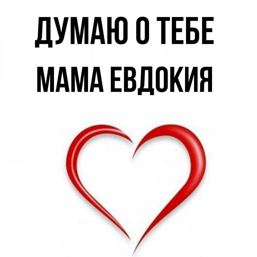 Открытка на каждый день с именем, Мама-Евдокия Думаю о тебе для возлюбленной Прикольная открытка с пожеланием онлайн скачать бесплатно 