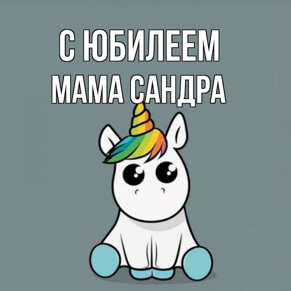 Открытка на каждый день с именем, Мама-Сандра С юбилеем пони Прикольная открытка с пожеланием онлайн скачать бесплатно 