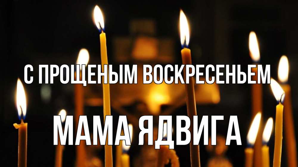 Открытка на каждый день с именем, Мама-Ядвига С прощеным воскресеньем свечи Прикольная открытка с пожеланием онлайн скачать бесплатно 