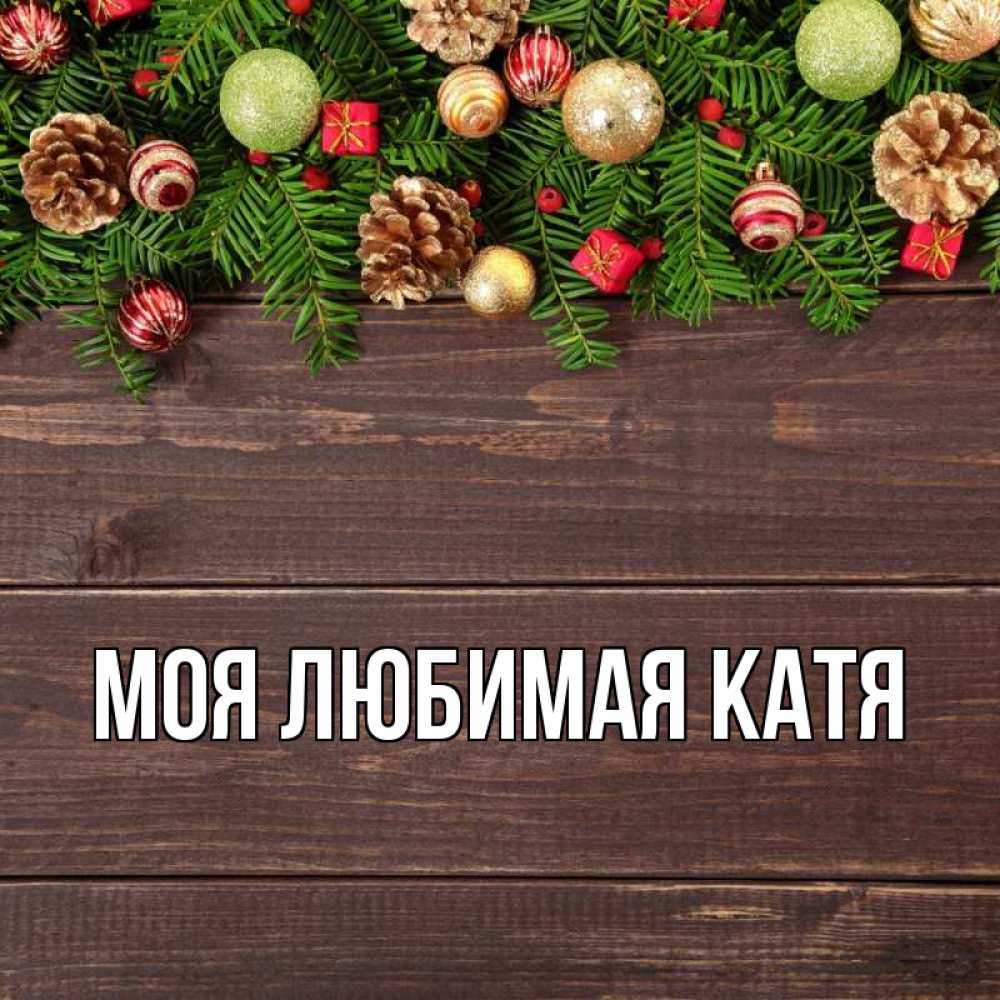 Открытка на каждый день с именем, Моя-любимая-Катя Главная с рождеством Прикольная открытка с пожеланием онлайн скачать бесплатно 
