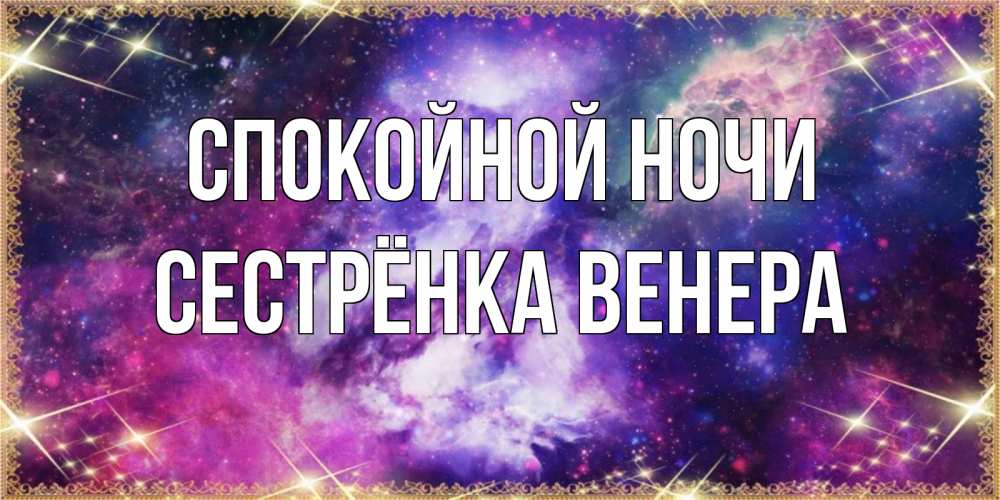 Открытка на каждый день с именем, Сестрёнка-Венера Спокойной ночи пожелания хорошего сна Прикольная открытка с пожеланием онлайн скачать бесплатно 