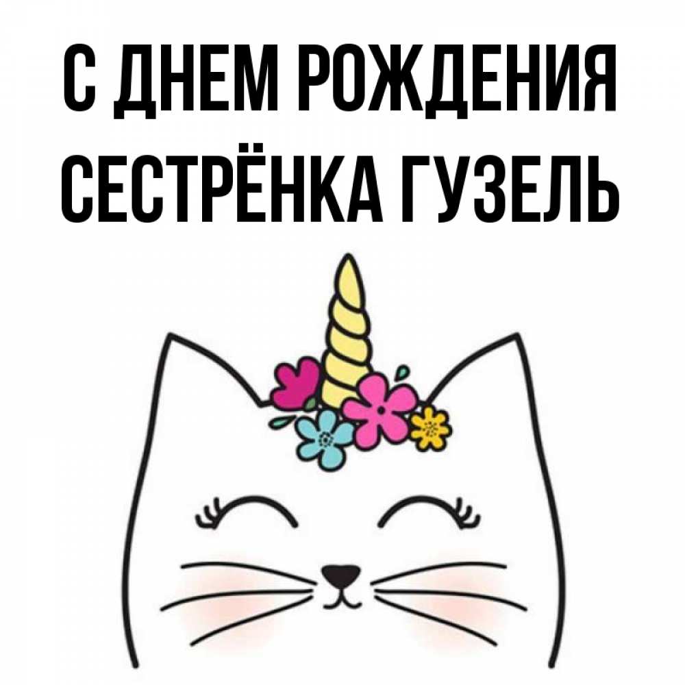 Открытка на каждый день с именем, Сестрёнка-Гузель С днем рождения милый кот с одним рожком Прикольная открытка с пожеланием онлайн скачать бесплатно 
