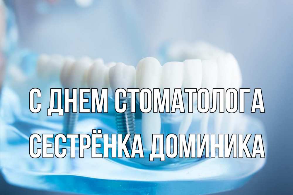 Открытка на каждый день с именем, Сестрёнка-Доминика С днем стоматолога с днем стоматолога Прикольная открытка с пожеланием онлайн скачать бесплатно 