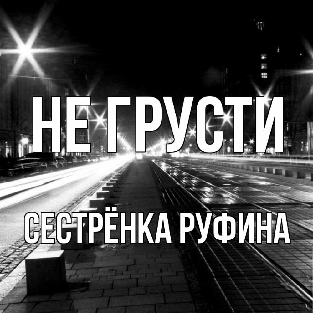 Открытка на каждый день с именем, Сестрёнка-Руфина Не грусти ночной проспект Прикольная открытка с пожеланием онлайн скачать бесплатно 