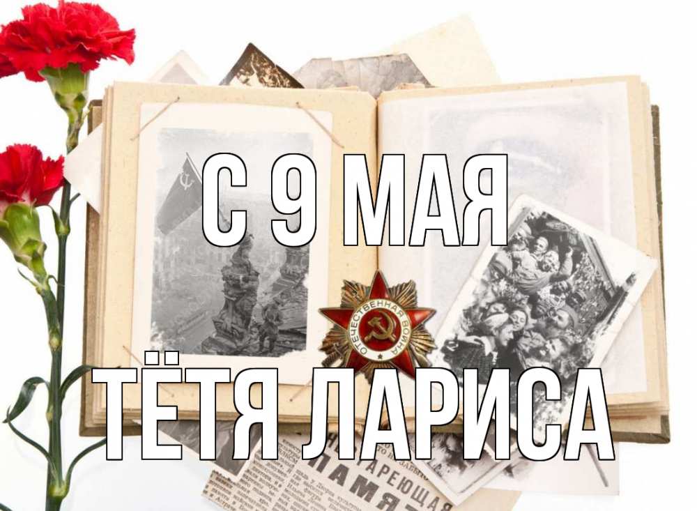 Открытка на каждый день с именем, Тётя-Лариса С 9 мая 9 мая Прикольная открытка с пожеланием онлайн скачать бесплатно 
