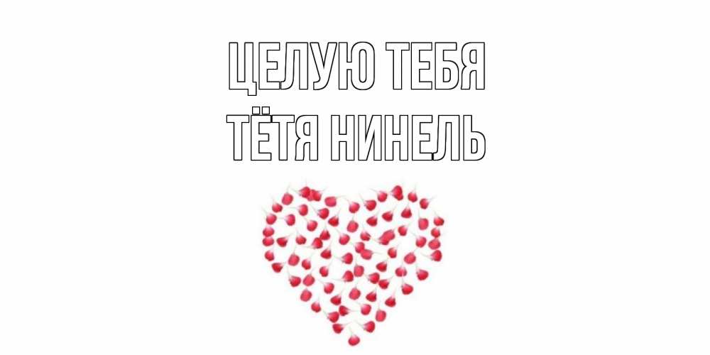 Открытка на каждый день с именем, Тётя-Нинель Целую тебя сердце Прикольная открытка с пожеланием онлайн скачать бесплатно 