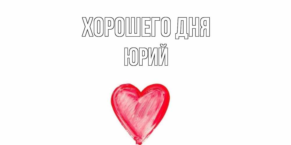 Открытка на каждый день с именем, Юрий Хорошего дня прекрасного дня любимой Прикольная открытка с пожеланием онлайн скачать бесплатно 